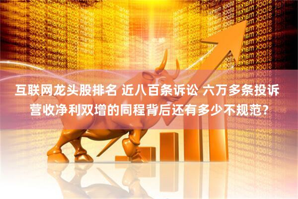 互联网龙头股排名 近八百条诉讼 六万多条投诉 营收净利双增的同程背后还有多少不规范？